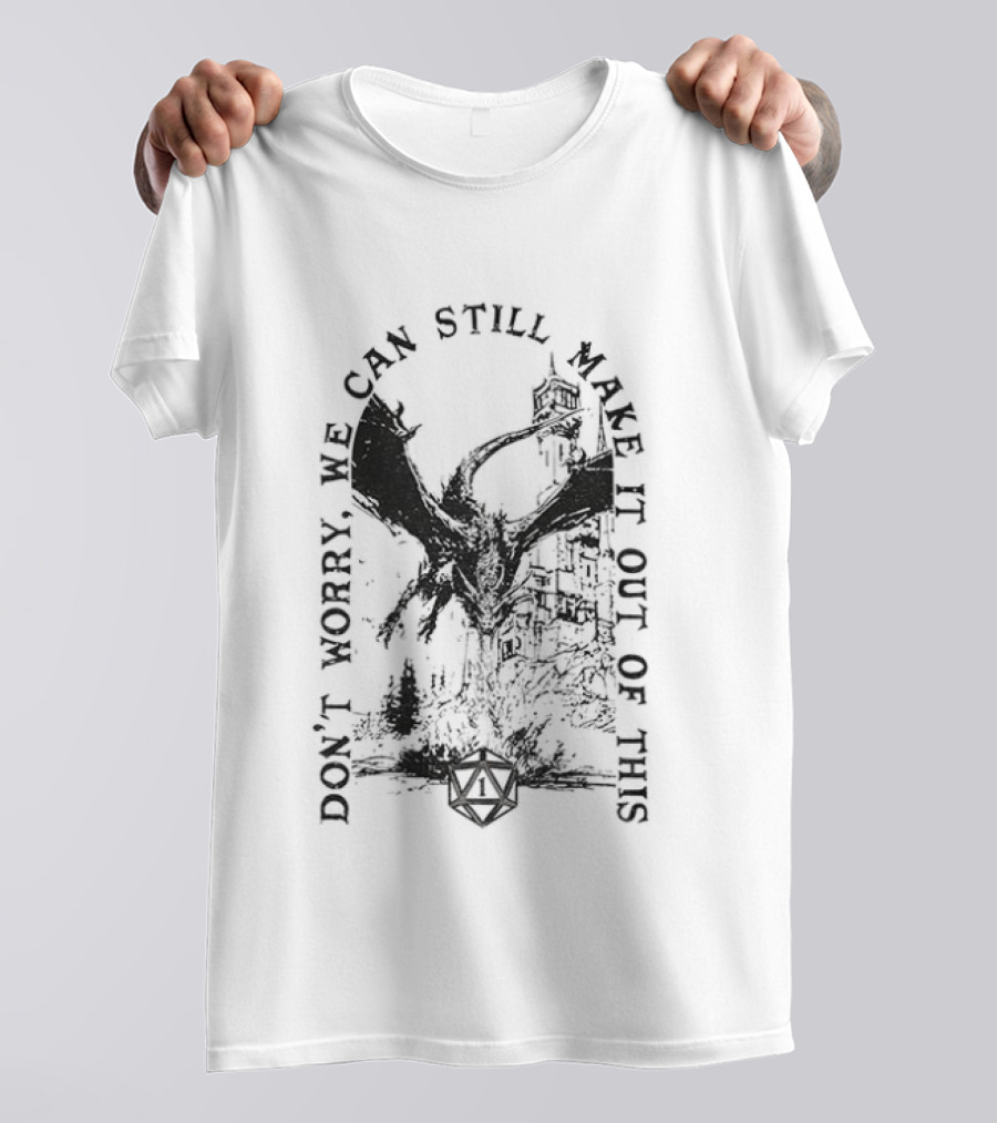 Don't Worry Dungeons And Dragons We Can Still Make It Out Of This T-Shirt