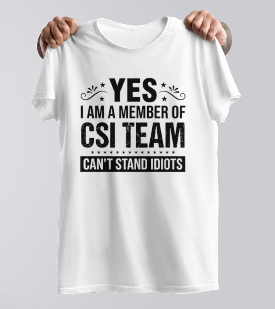 Yes I Am A Member Of CSI Team Can't Stand Idiots T-Shirt