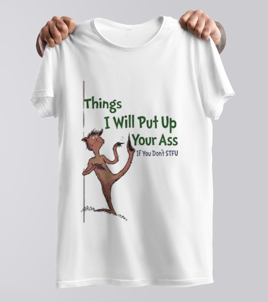 Things I Will Put Up Your Ass If You Don't STFU Mischievous Character T-Shirt