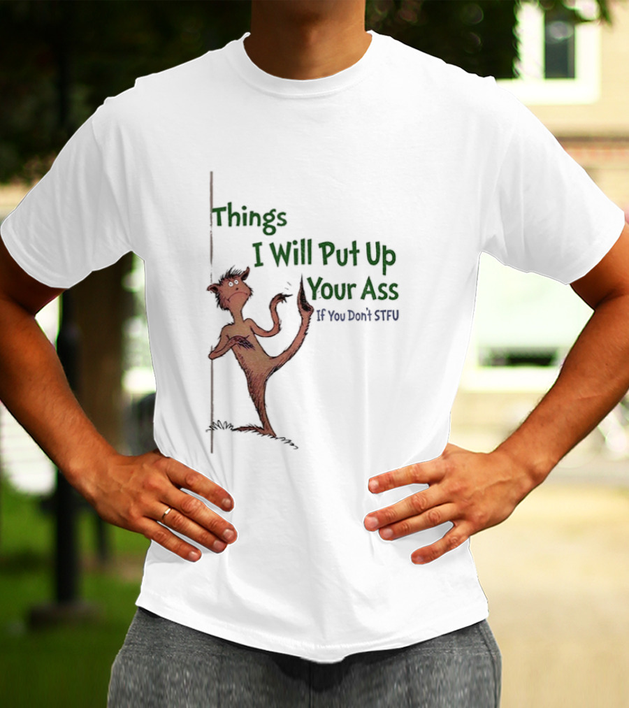 Things I Will Put Up Your Ass If You Don't STFU Mischievous Character T-Shirt