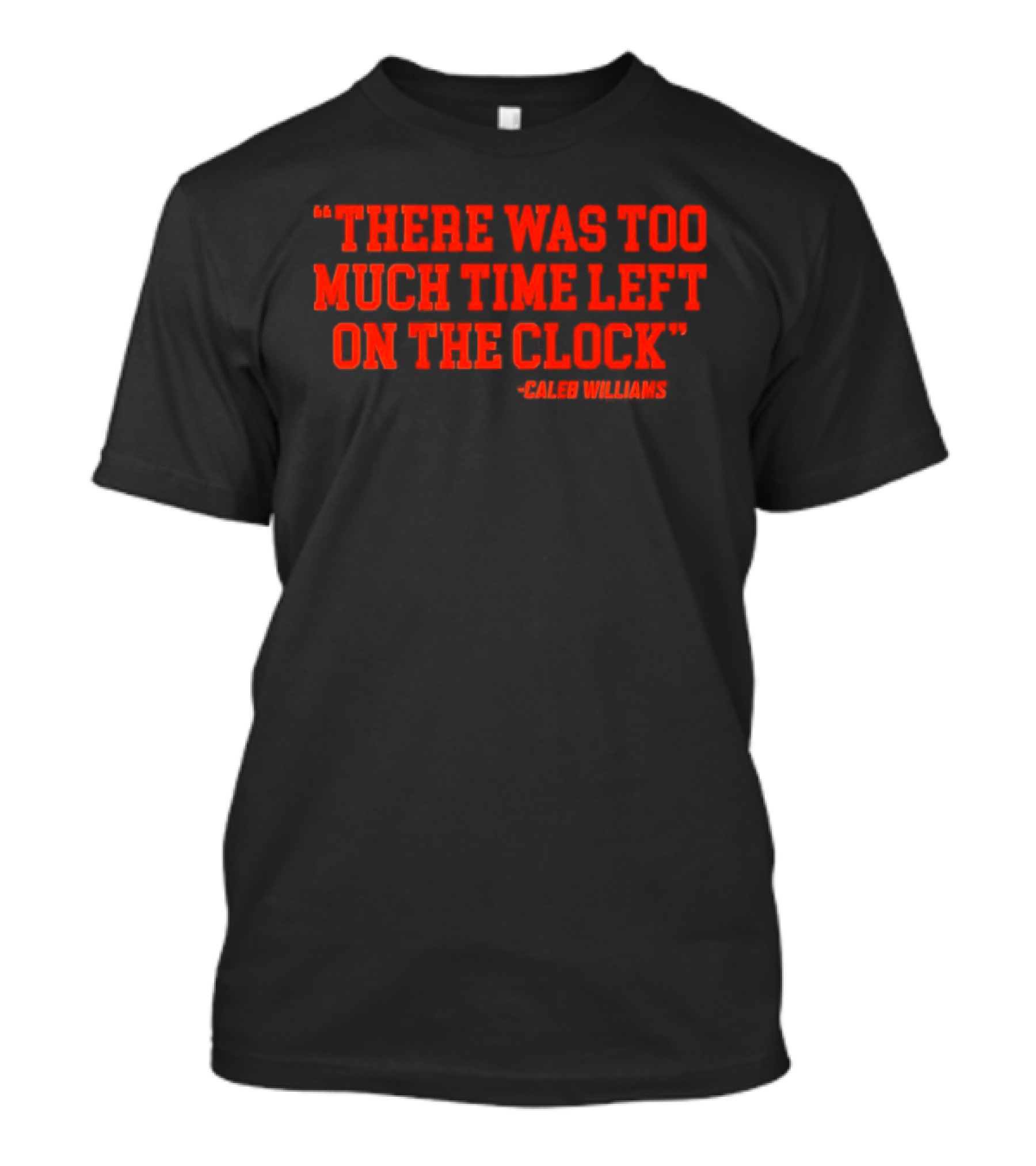 Chicago Bears Caleb Williams There Was Too Much Time Left On The T-Shirt