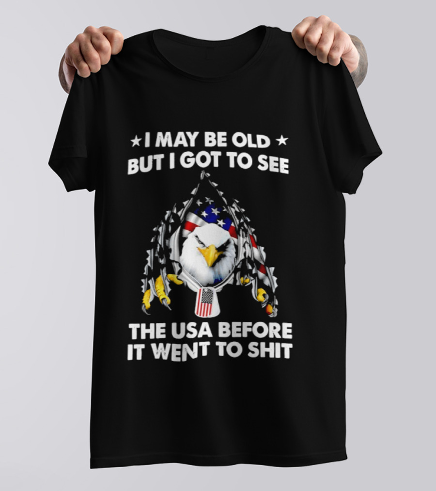 I May Be Old But I Got To See The USA Before It Went To Sht Eagle Patriotic T-Shirt