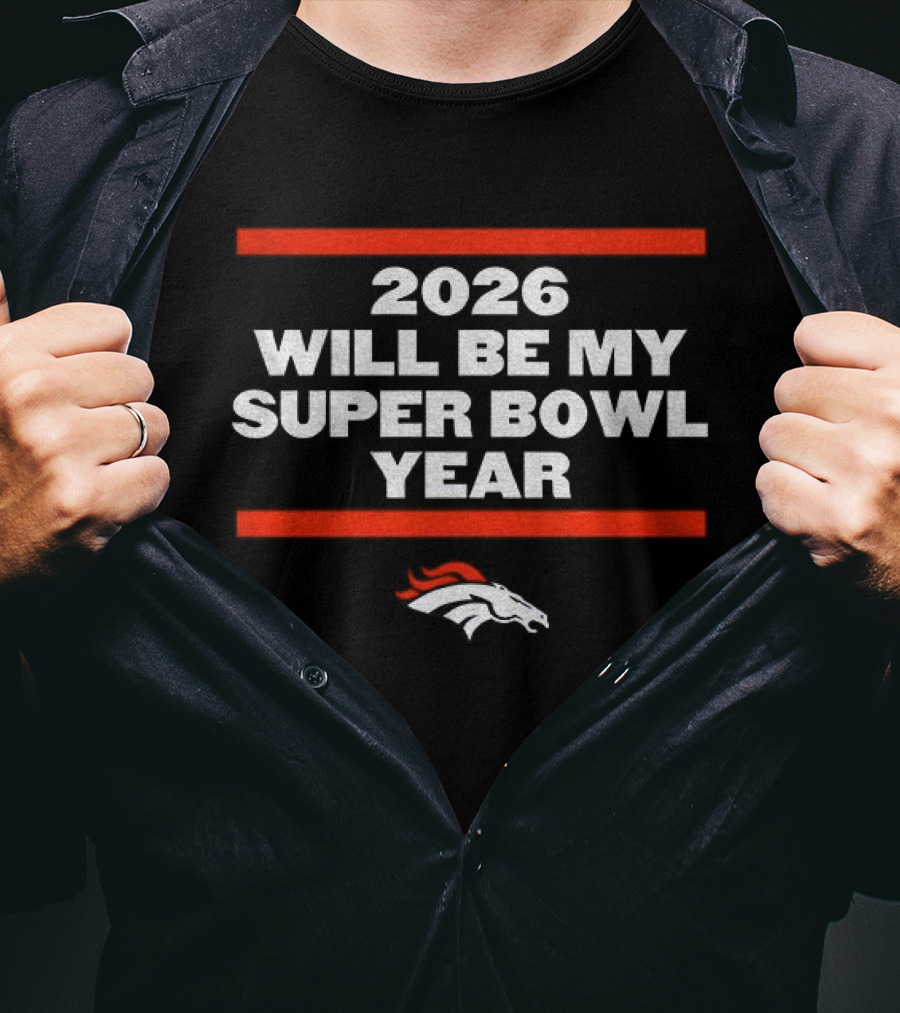 Denver Broncos 2026 Will Be My Super Bowl Year Football NFL Iconic Team Enthusiasts T-Shirt