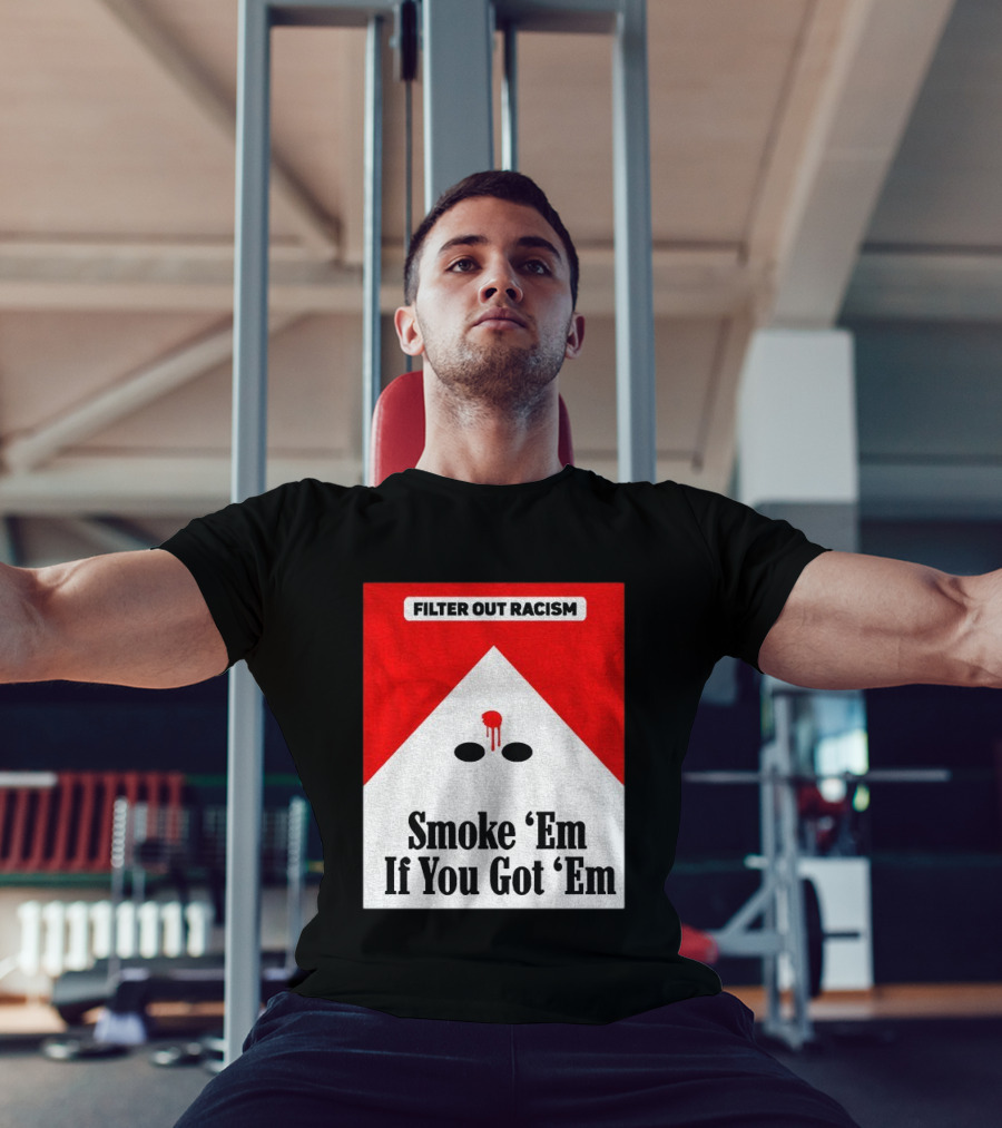 Filter Out Racism Smoke 'Em If You Got 'Em Red And White T-Shirt
