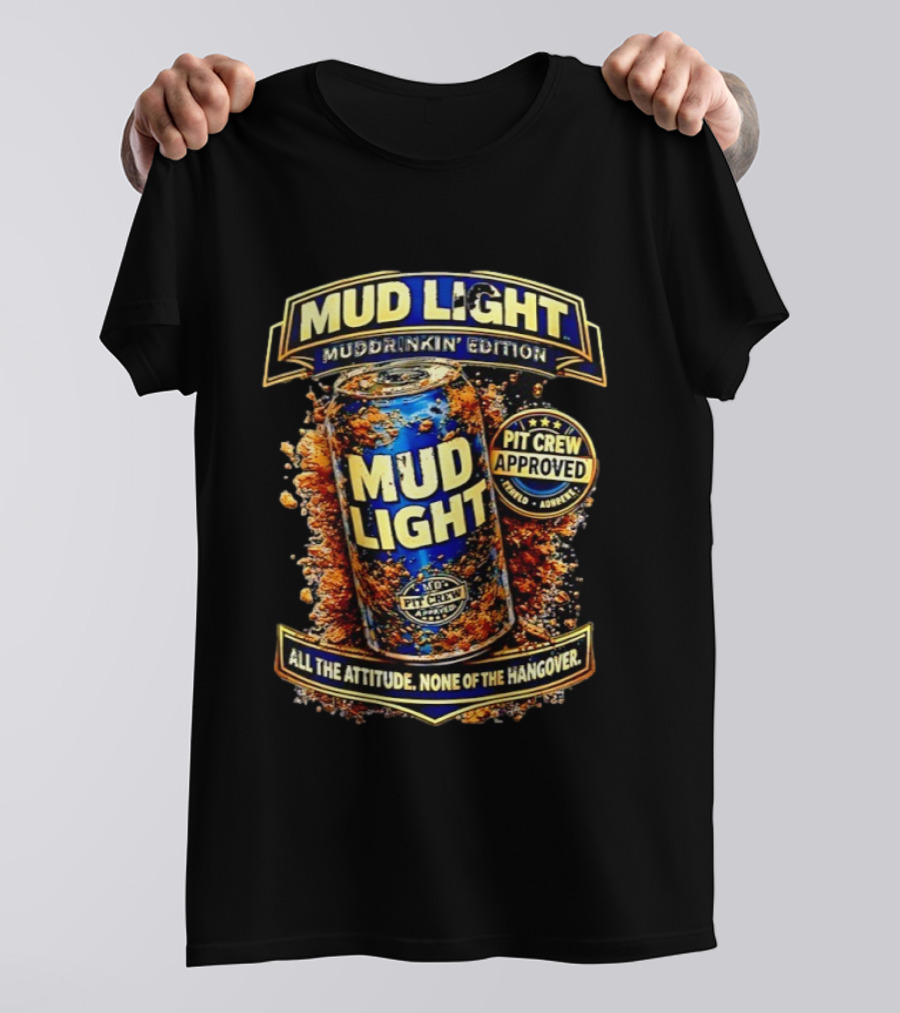 Mud Light Muddrinkin’ Edition Pit Crew Approved All The Attitude None Of The Hangover T-Shirt