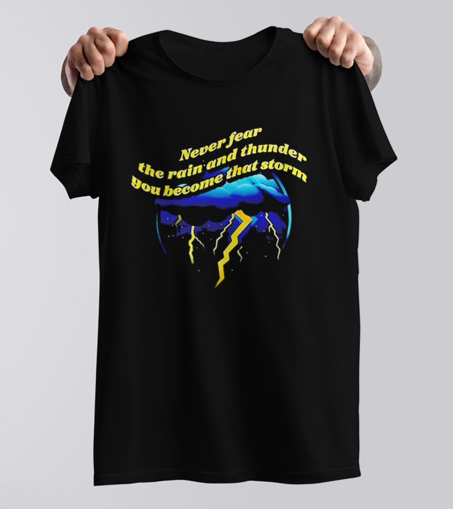 Never Fear The Rain And Thunder You Become That Storm Lightning Clouds T-Shirt