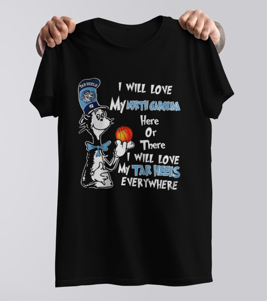 I Will Love My North Carolina Here Or There I Will Love My Tar Heels Everywhere T-Shirt