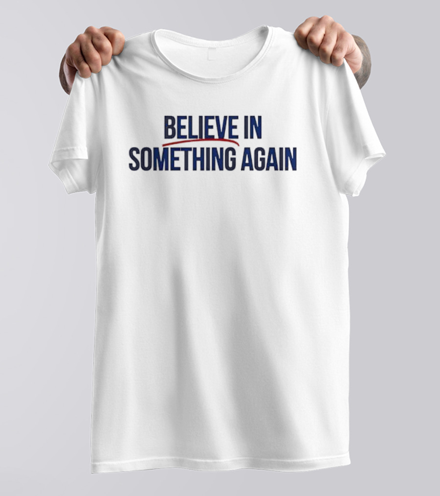 Believe In Something Again Empowering Motivational Phrase T-Shirt