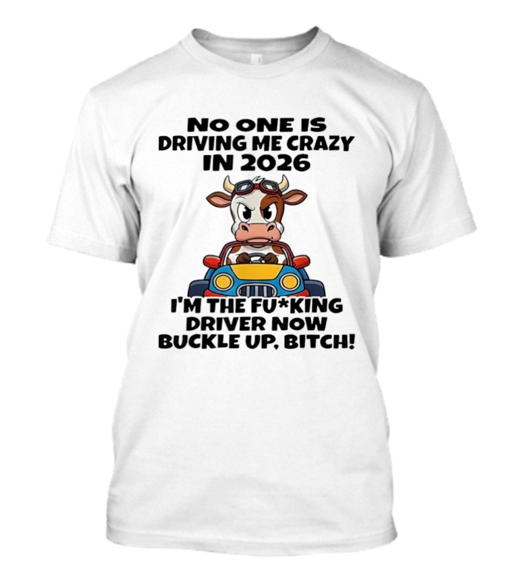 Cow Driving Car No One Is Driving Me Crazy I'm The Driver Now Buckle Up Bitch 2026 T-Shirt