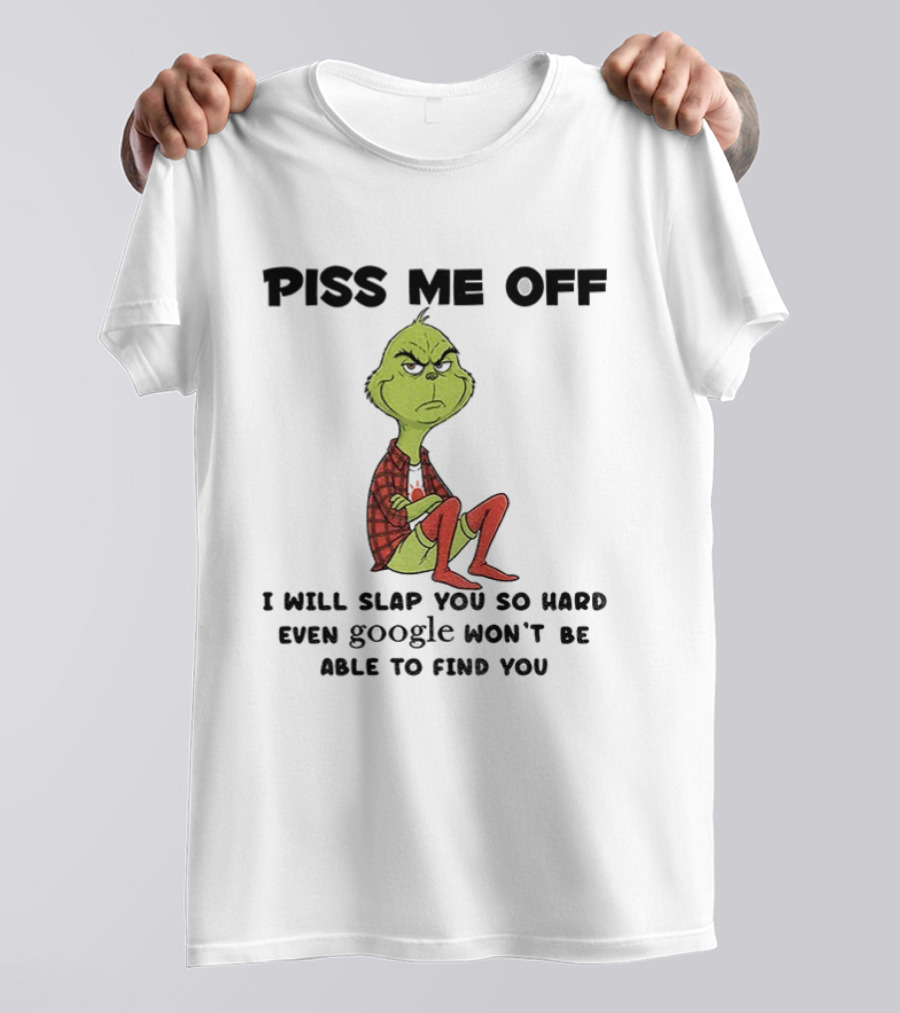 Grinch Piss Me Off I Will Slap You So Hard Even Google Won’t Be Able To Find You T-Shirt