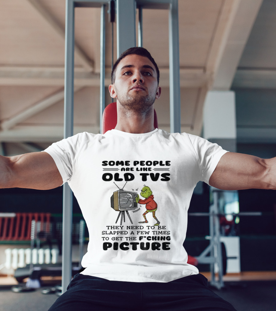 Grinch Santa Some People Are Like Old TVs They Need To Be Slapped A Few Times To Get The Picture T-Shirt