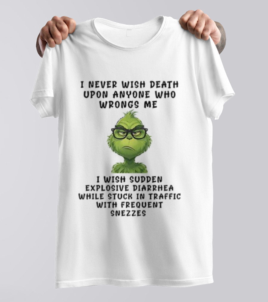 Grinch I Never Wish Death Upon Anyone Explosive Diarrhea Traffic Sneezes T-Shirt