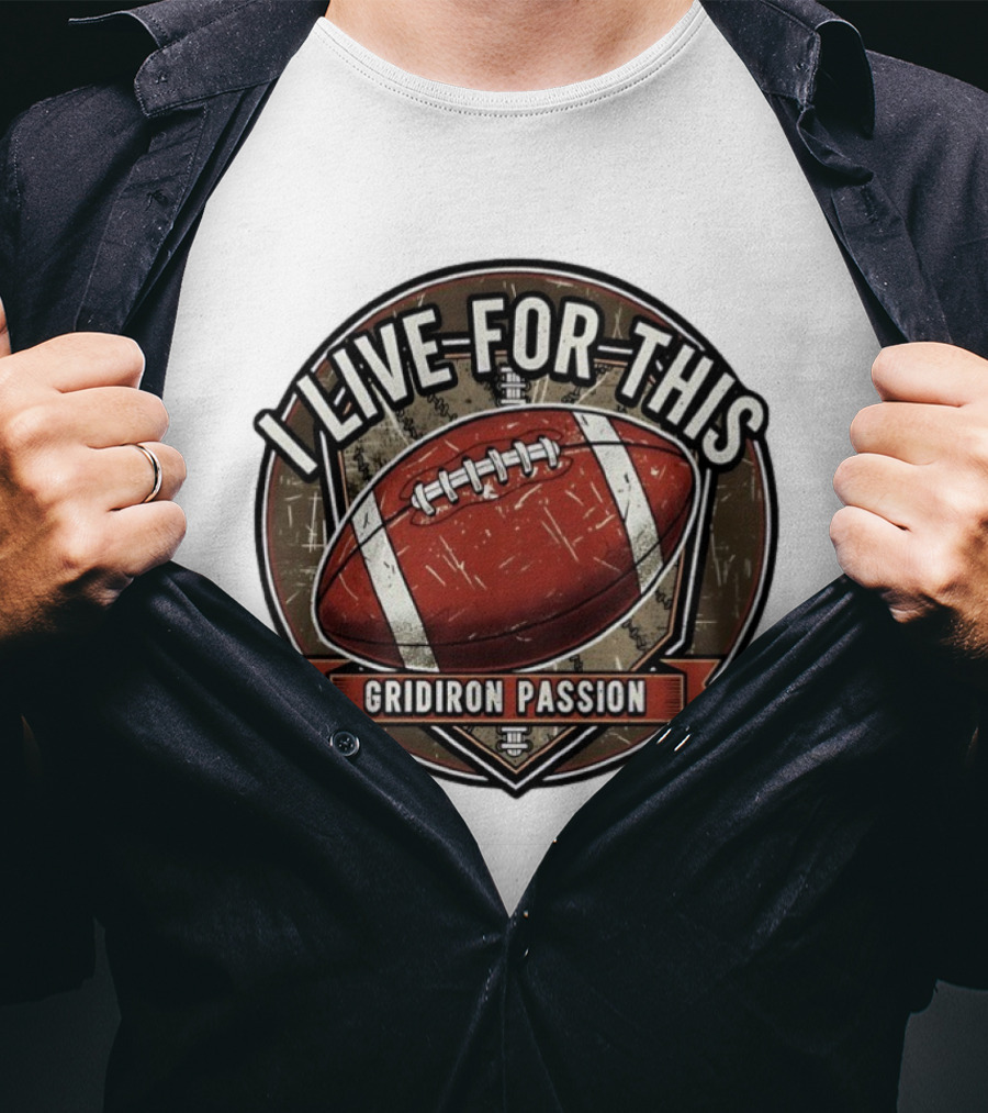 I Live For This Gridiron Passion Football T-Shirt