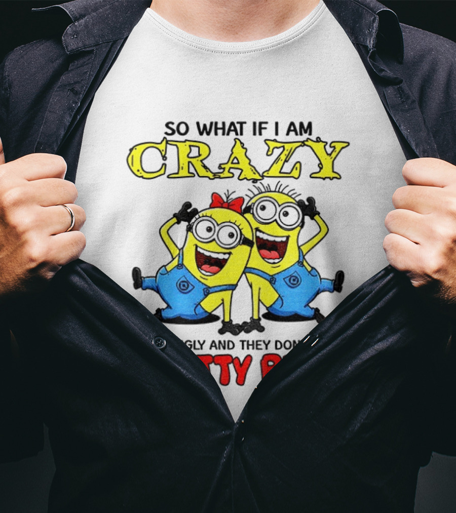 Minion Crazy You're Ugly No Pretty Pills Fun T-Shirt