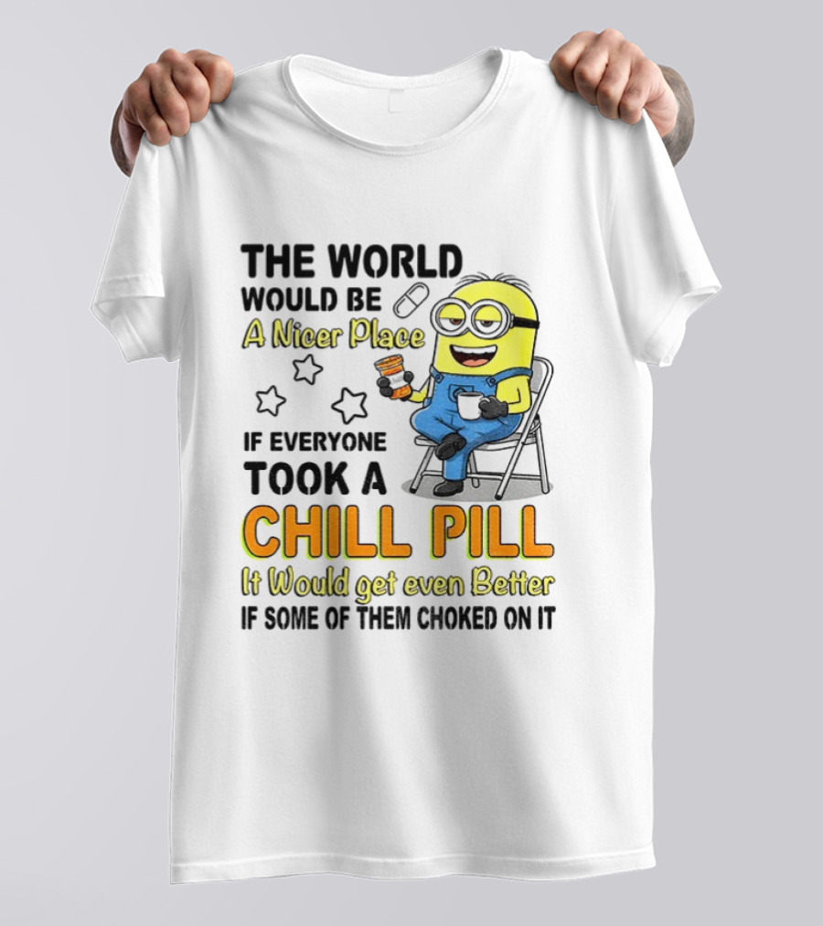 Minion A Nicer Place Chill Pill It Would Get Even Better T-Shirt