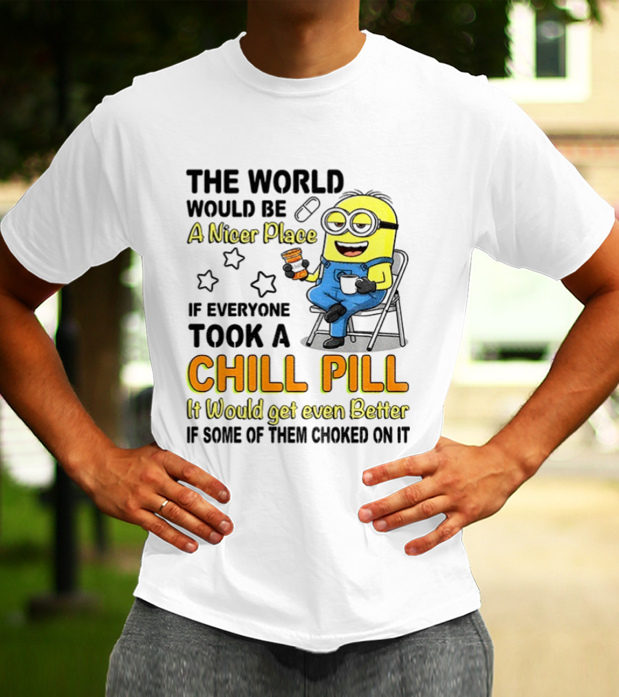 Minion A Nicer Place Chill Pill It Would Get Even Better T-Shirt