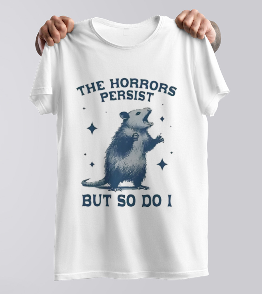 The Horrors Persist But So Do I Opossums T-Shirt