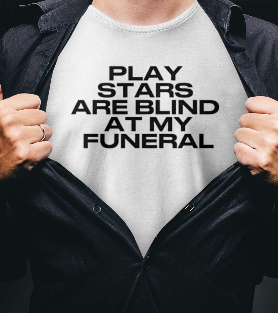 Play Stars Are Blind At My Funeral T-Shirt