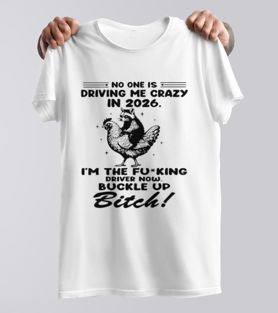 Raccoon Riding Hen I'm The Driver 2026 No One Is Driving Me Crazy T-Shirt