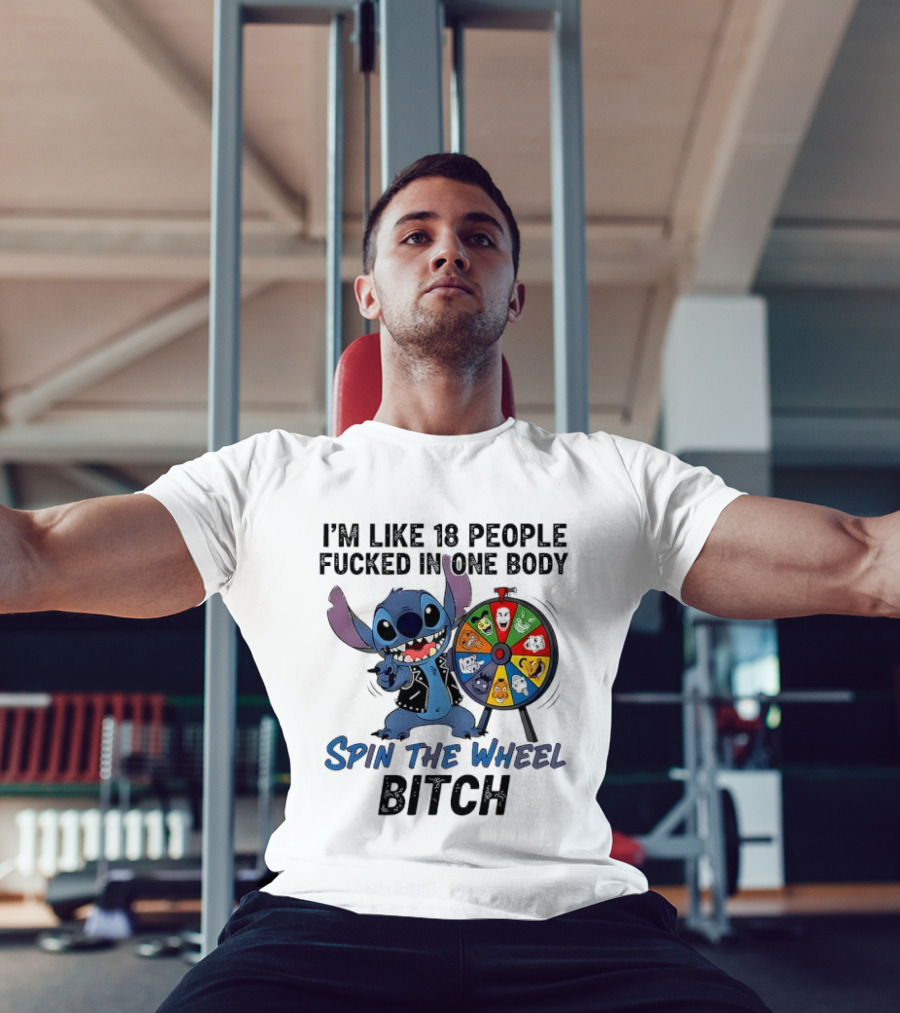 Stitch I'm Like 18 People Fucked In One Body Spin The Wheel Bitch T-Shirt