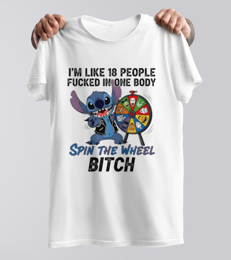 Stitch I'm Like 18 People Fucked In One Body Spin The Wheel Bitch T-Shirt