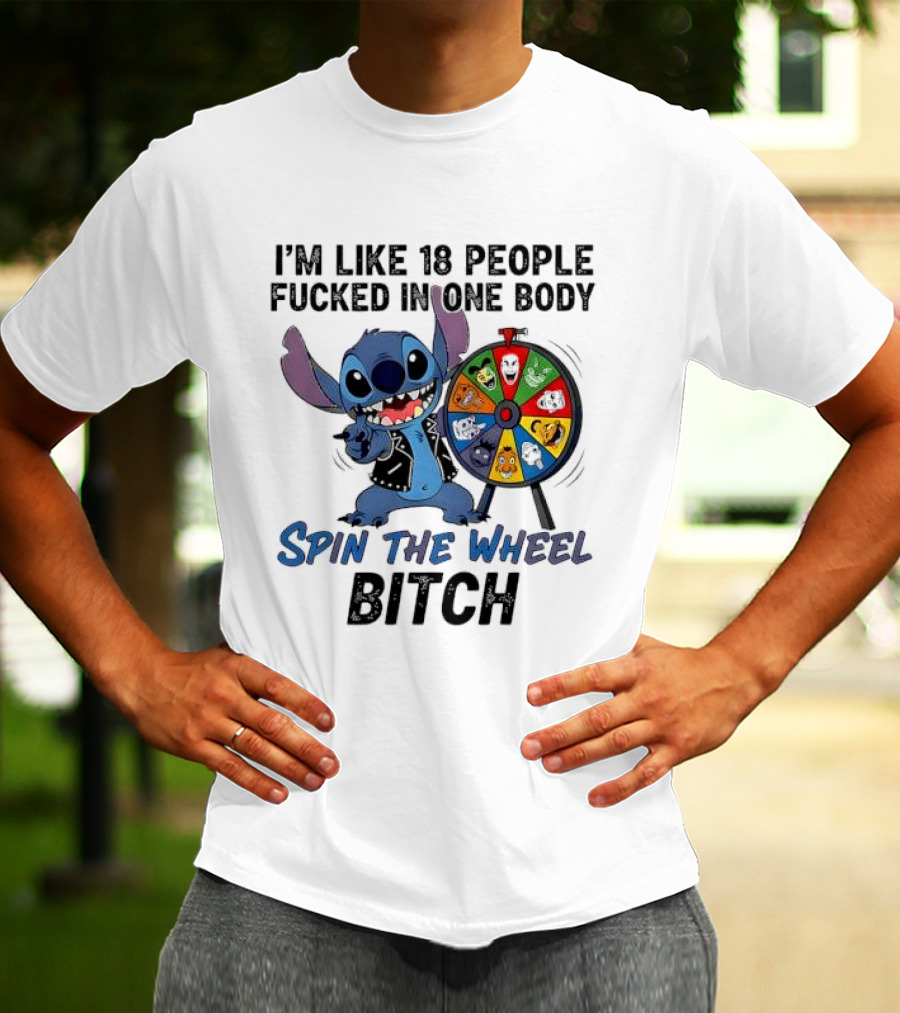 Stitch I'm Like 18 People Fucked In One Body Spin The Wheel Bitch T-Shirt