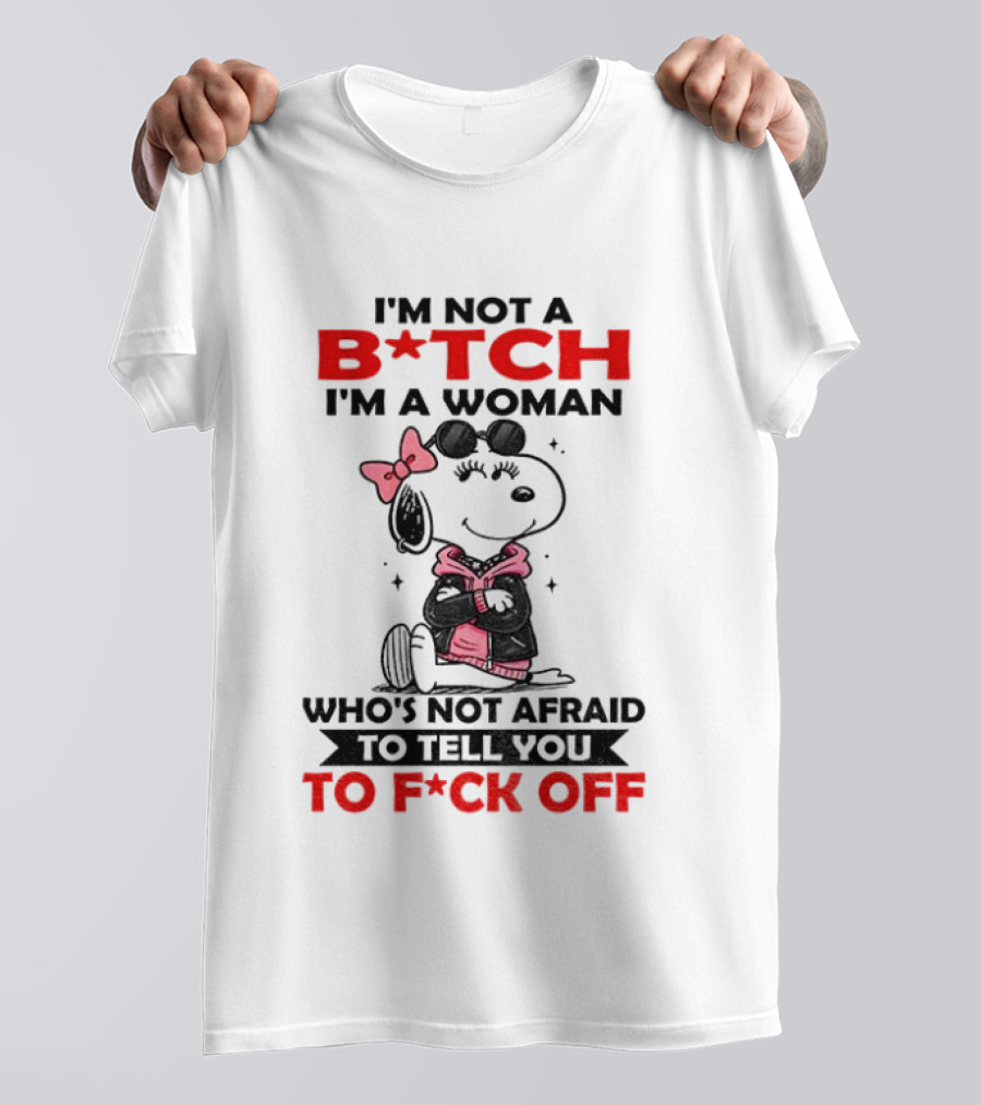 Snoopy I'm Not A B*tch I'm A Woman Who's Not Afraid To Tell You To F*ck Off Peanuts Character Empowerment T-Shirt