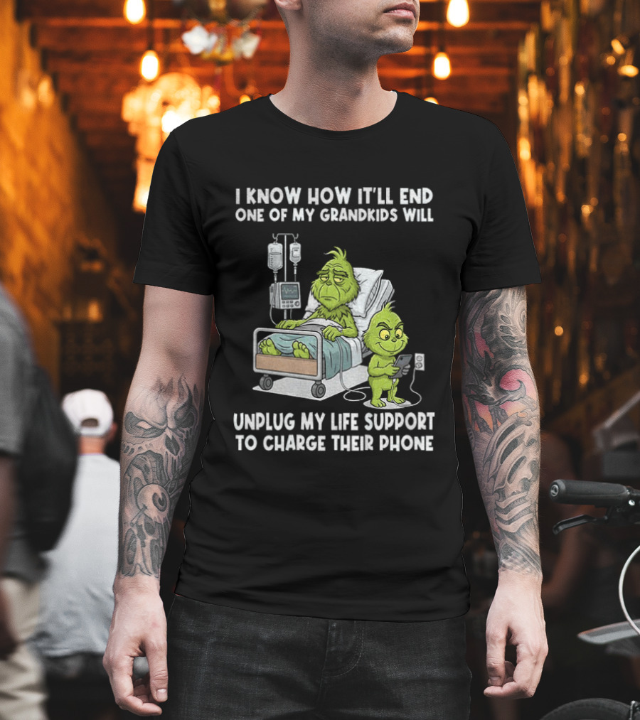 Grinch I Know How It’ll End One Of My Grandkids Will Unplug My Life Support T-Shirt