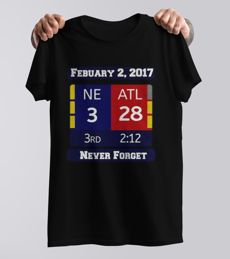 February 2 2017 NE 3 ATL 28 3rd 2:12 Never Forget T-Shirt