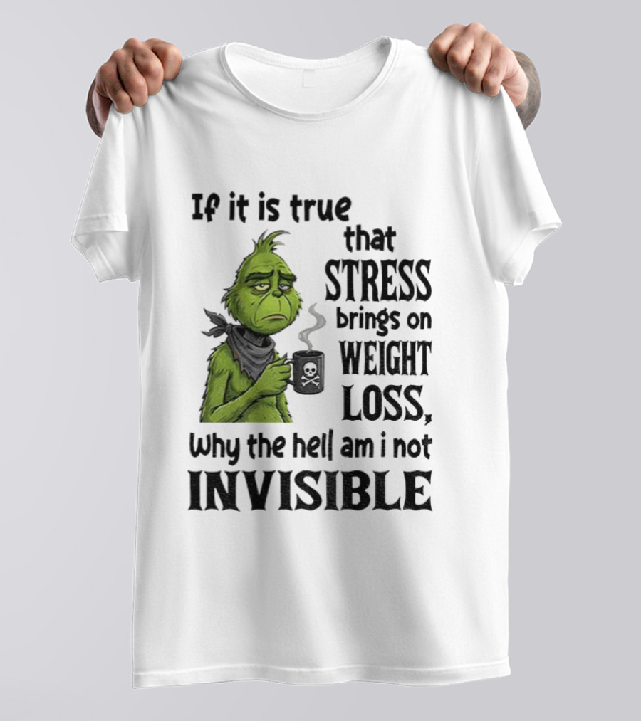 Grinch Stress Weight Loss Why Am I Not Invisible T-Shirt