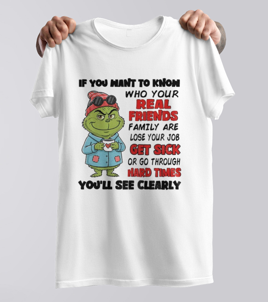 Grinch Real Friends Family Get Sick Hard Times You'll See Clearly T-Shirt