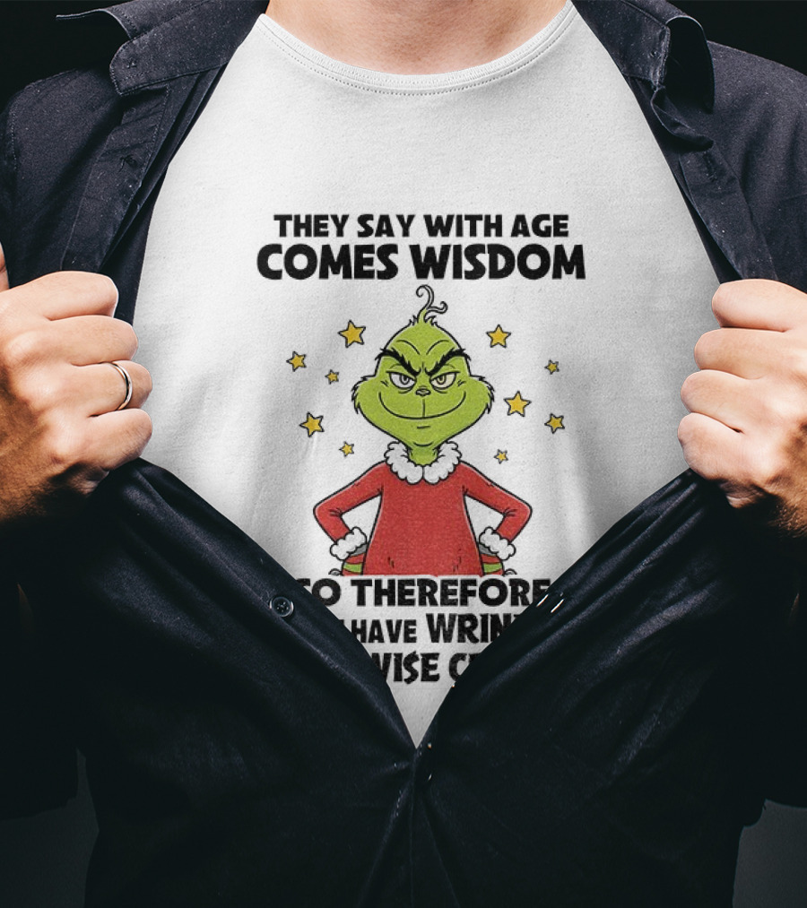 Grinch They Say With Age Comes Wisdom So Therefore I Don’t Have Wrinkles I Have Wise Cracks T-Shirt
