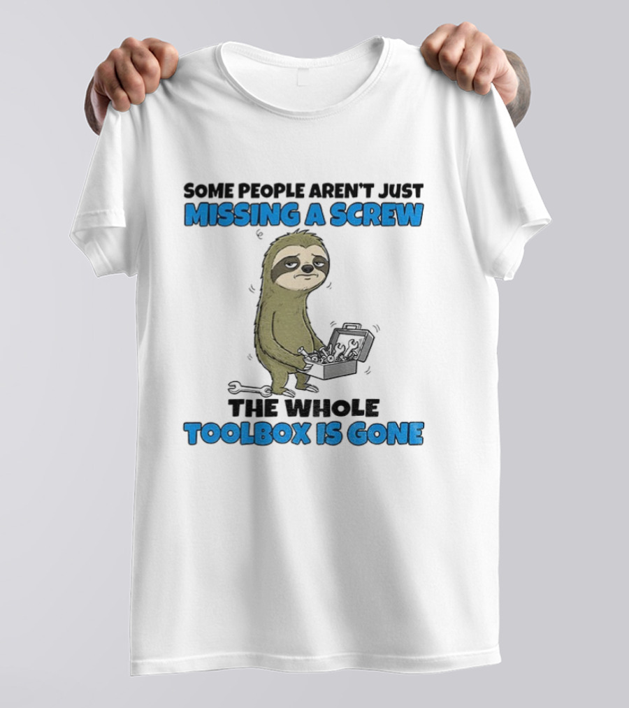 Sloth Some People Aren’t Just Missing A Screw The Whole Toolbox Is Gone T-Shirt