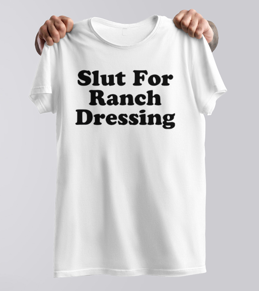 Slut For Ranch Dressing Fun Humorous T-Shirt