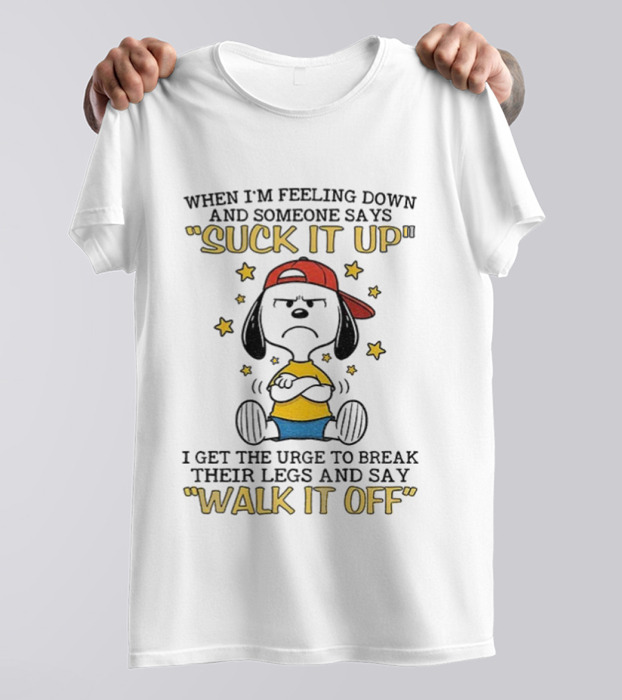 Snoopy Feeling Down Suck It Up Urge To Break Legs Walk It Off T-Shirt