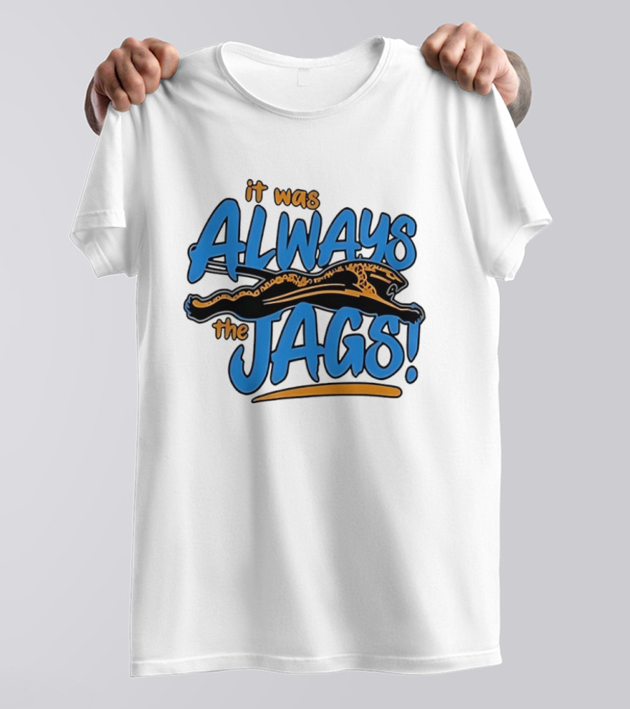 It Was Always The Jags Jacksonville Jaguars T-Shirt
