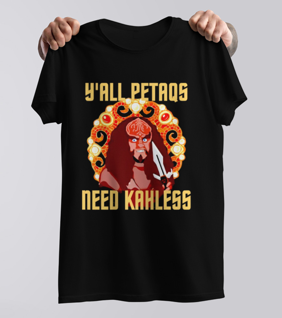 Y’all Petaqs Need Kahless T-Shirt