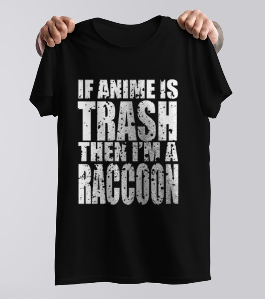 If Anime Is Trash Then I'm A Raccoon Funny T-Shirt