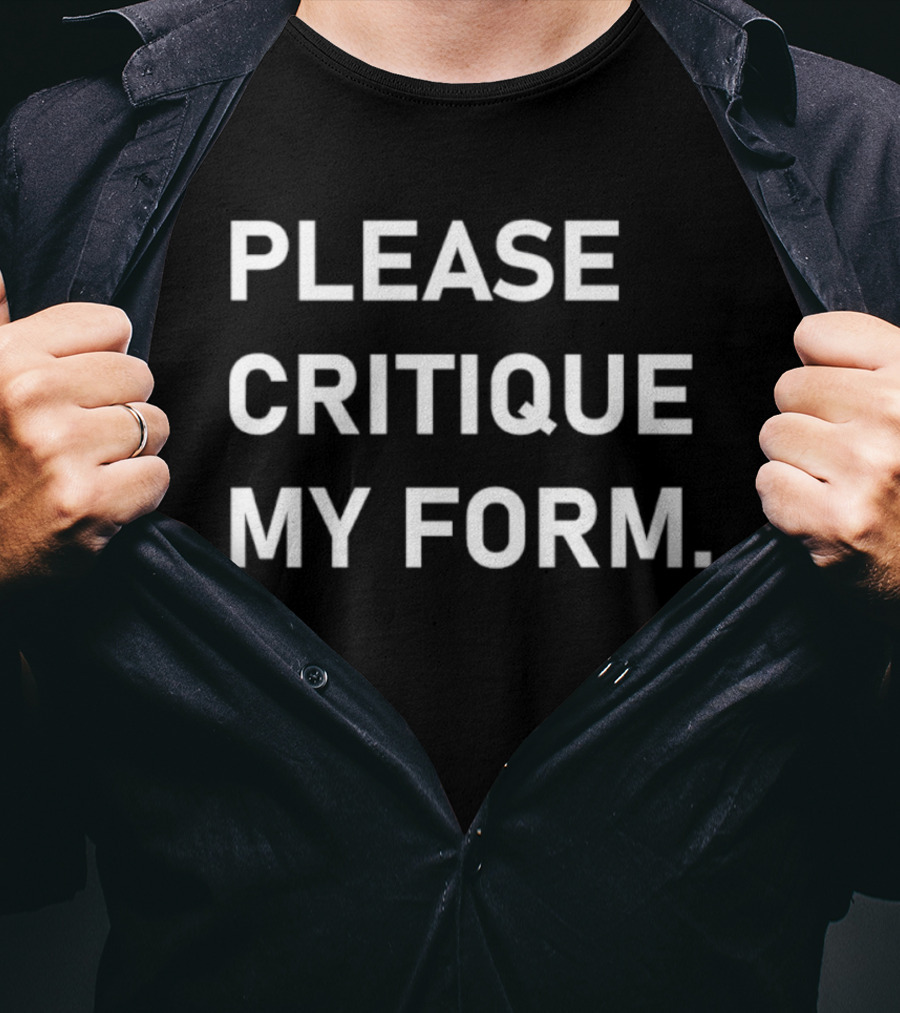 Please Critique My Form Statement Fitness T-Shirt