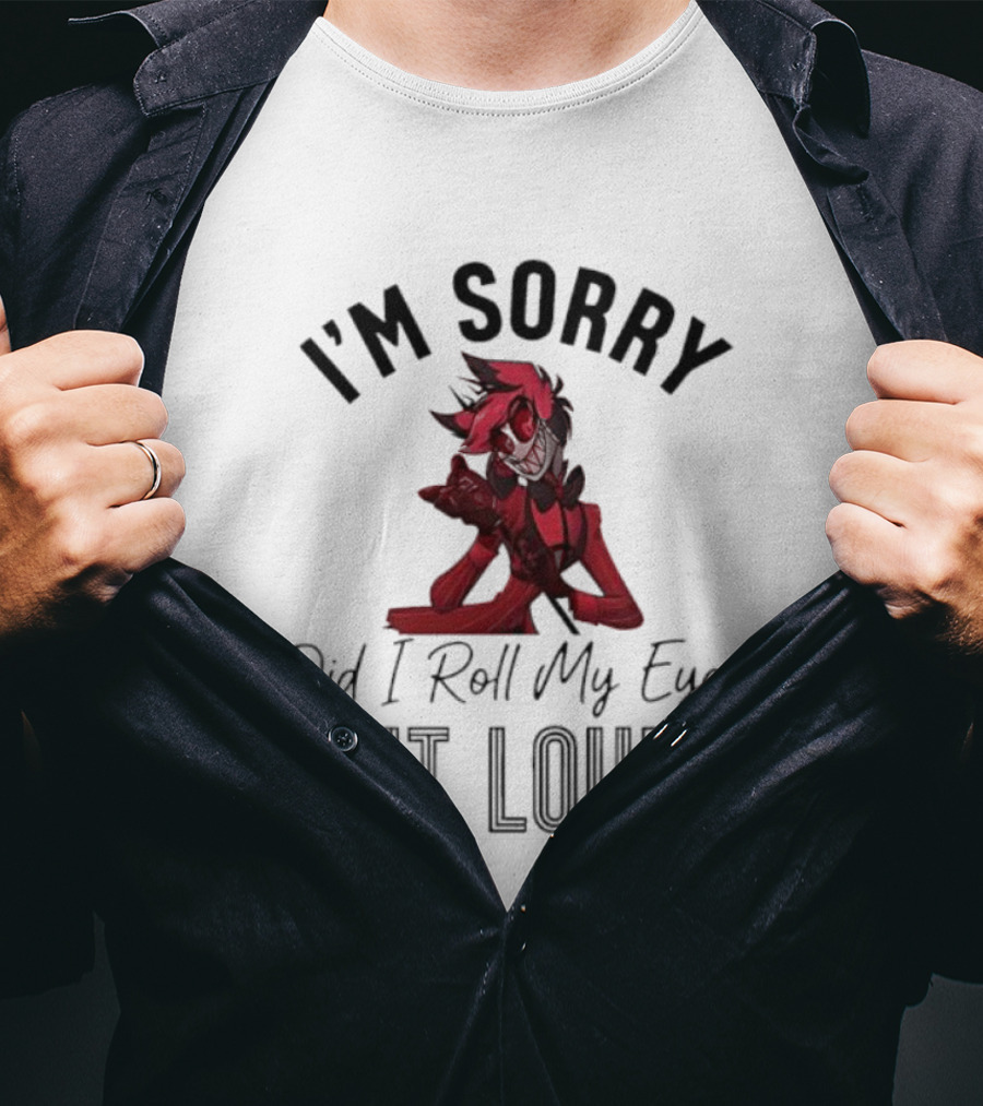 Alastor I'm Sorry Did I Roll My Eyes Out Loud Hazbin Hotel T-Shirt