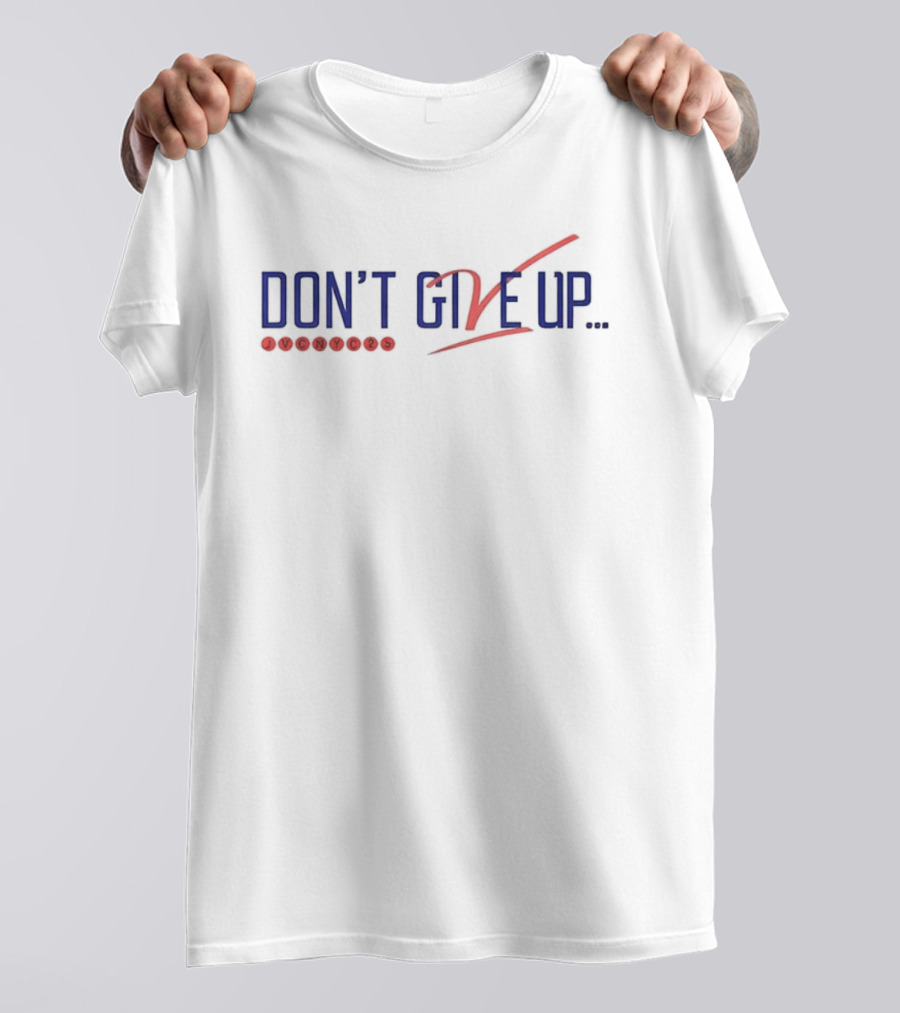 Don’t Give Up Don’t Ever Give Up Jvc Dc25 T-Shirt
