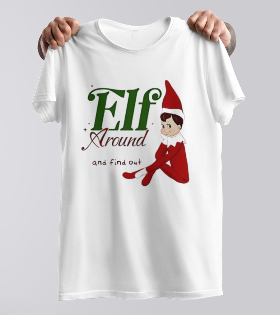 Elf Around And Find Out Christmas Holiday Mischief T-Shirt