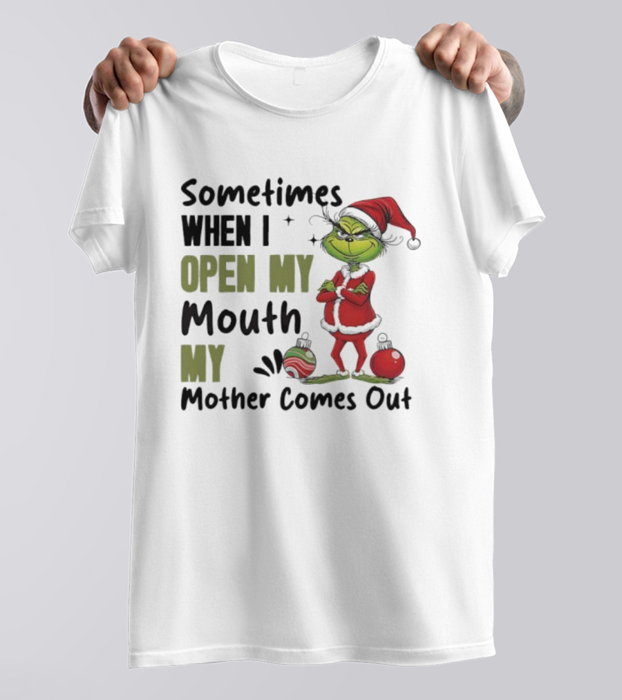 Grinch Sometimes When I Open My Mouth My Mother Comes Out T-Shirt