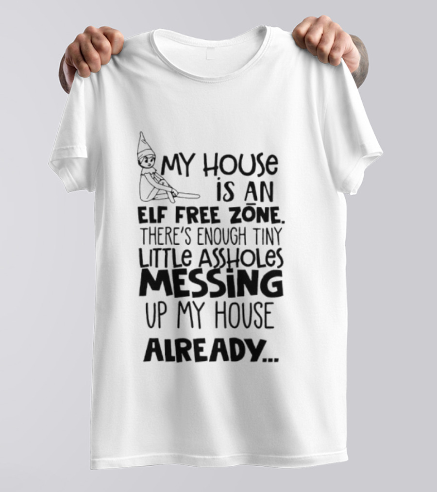 My House Is An Elf Free Zone Enough Tiny Little Assholes Messing Up My House Already T-Shirt