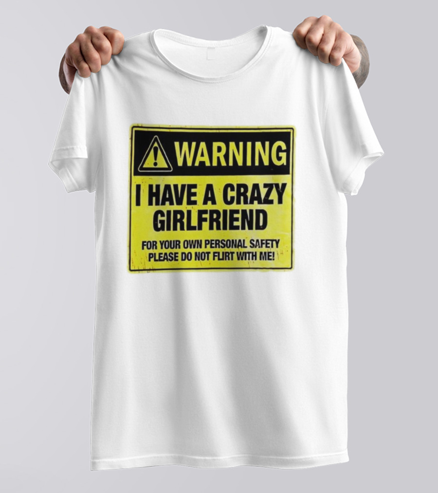 Warning I Have A Crazy Girlfriend Personal Safety Do Not Flirt With Me T-Shirt
