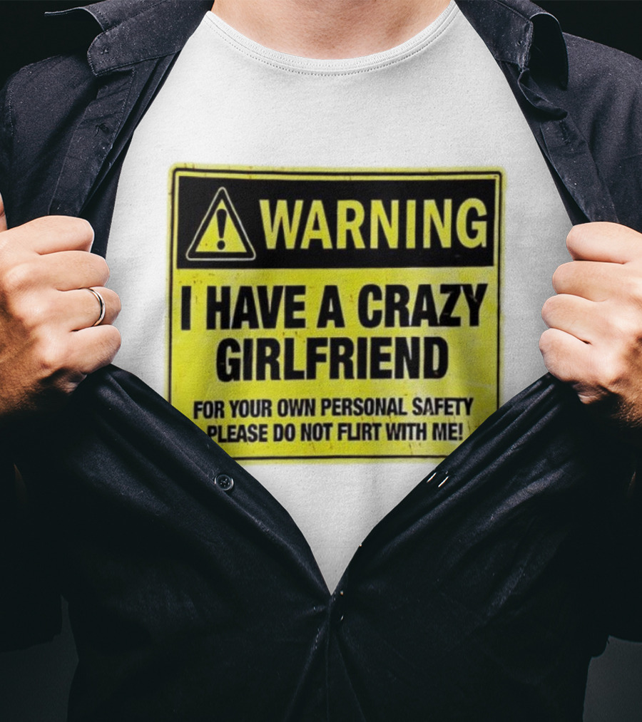 Warning I Have A Crazy Girlfriend Personal Safety Do Not Flirt With Me T-Shirt