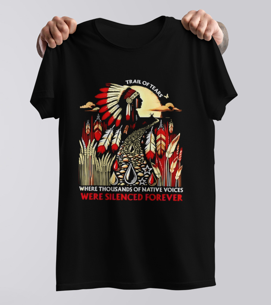 Trail Of Tears Where Thousands Of Native Voices Were Silenced Forever T-Shirt