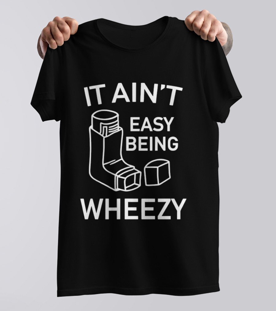 It Ain’t Easy Being Wheezy Funny T-Shirt