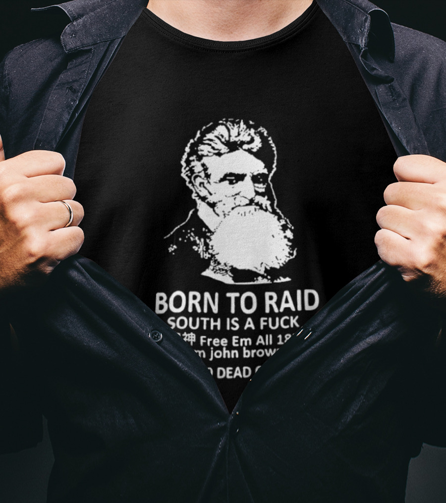 Born To Raid John Brown Free Em All 1859 Dead Confederates T-Shirt