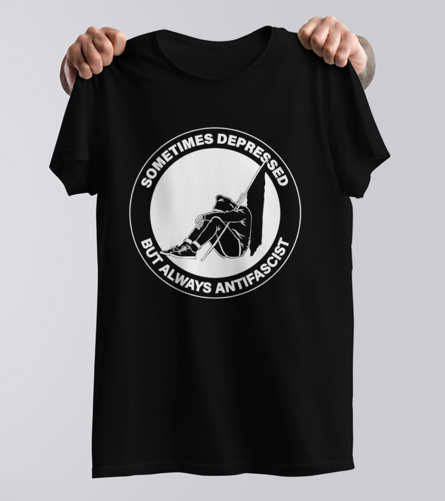 Sometimes Depressed But Always Antifascist T-Shirt